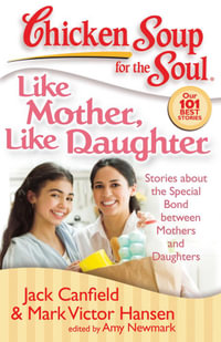 Chicken Soup for the Soul: Like Mother, Like Daughter : Stories about the Special Bond between Mothers and Daughters - Jack Canfield