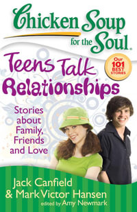 Chicken Soup for the Soul : Teens Talk Relationships : Stories about Family, Friends and Love - Jack Canfield