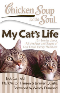 Chicken Soup for the Soul: My Cat's Life : 101 Stories about All the Ages and Stages of Our Feline Family Members - Jack Canfield