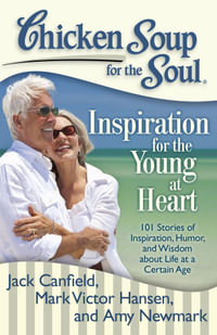 Chicken Soup for the Soul: Inspiration for the Young at Heart : 101 Stories of Inspiration, Humor, and Wisdom about Life at a Certain Age - Jack Canfield