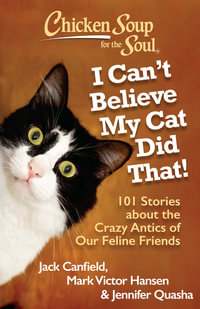 Chicken Soup for the Soul: I Can't Believe My Cat Did That! : 101 Stories about the Crazy Antics of Our Feline Friends - Jack Canfield