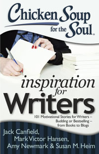 Chicken Soup for the Soul: Inspiration for Writers : 101 Motivational Stories for Writers - Budding or Bestselling - from Books to Blogs - Jack Canfield