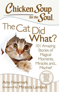 Chicken Soup for the Soul: The Cat Did What? : 101 Amazing Stories of Magical Moments, Miracles, and... Mischief - Amy Newmark