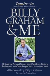 Chicken Soup for the Soul: Billy Graham & Me : 101 Inspiring Personal Stories from Presidents, Pastors, Performers, and - Steve Posner