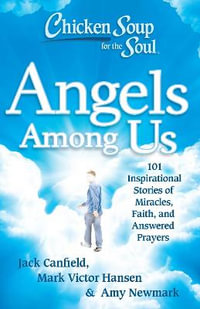 CSS: Angels Among Us : 101 Inspirational Stories of Miracles, Faith, and Answered Prayers - Jack Canfield