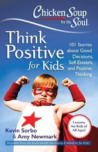 Chicken Soup for the Soul: Think Positive for Kids : 101 Stories About Good Decisions, Self-Esteem, and Positive Thinking - Kevin Sorbo