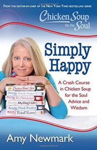 Chicken Soup for the Soul: Simply Happy : A Crash Course in Chicken Soup for the Soul Advice and Wisdom - Amy Newmark