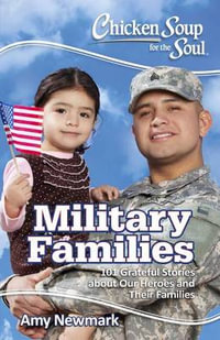 Military Families : Chicken Soup for the Soul : 101 Stories about the Force Behind the Forces - Amy Newmark