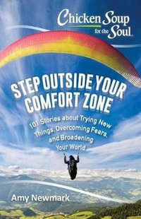 Chicken Soup for the Soul: Step Outside Your Comfort Zone : 101 Stories about Trying New Things, Overcoming Fears, and Broadening Your World - Amy Newmark