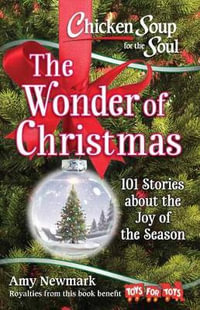 Chicken Soup For The Soul: The Wonder Of Christmas : 101 Stories about the Joy of the Season - Amy Newmark