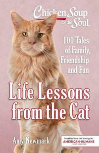 Chicken Soup for the Soul: Life Lessons from the Cat : 101 Stories About Our Feline Friends & What Matters Most - Amy Newmark