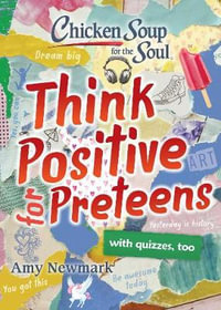 Chicken Soup for the Soul: Think Positive for Preteens : Chicken Soup for the Soul - Amy Newmark