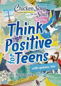 Chicken Soup for the Soul: Think Positive for Teens : Chicken Soup for the Soul - Amy Newmark