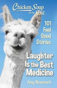 Chicken Soup for the Soul: Laughter Is the Best Medicine : 101 Feel Good Stories - Amy Newmark