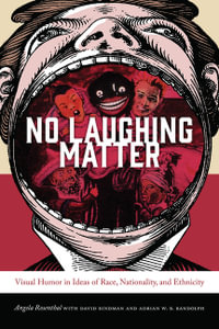 No Laughing Matter : Visual Humor in Ideas of Race, Nationality, and Ethnicity - Angela Rosenthal