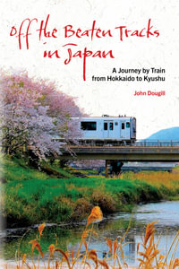 Off the Beaten Tracks in Japan : A Journey by Train from Hokkaido to Kyushu - John Dougill