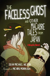 The Faceless Ghost and Other Macabre Tales from Japan : A Graphic Novel - Sean Michael Wilson