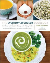 The Everyday Ayurveda Cookbook : A Seasonal Guide to Eating and Living Well - Kate O'Donnell