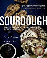 Sourdough : Recipes for Rustic Fermented Breads, Sweets, Savories, and More - Sarah Owens