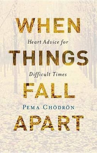 When Things Fall Apart : Heart Advice for Difficult Times - Pema Chodron