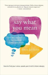 Say What You Mean : A Mindful Approach to Nonviolent Communication - Oren J. Sofer