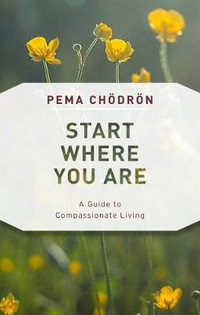 Start Where You Are : A Guide to Compassionate Living - Pema Chodron