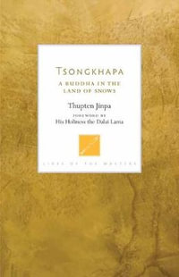 Tsongkhapa : A Buddha in the Land of Snows - Thupten Jinpa