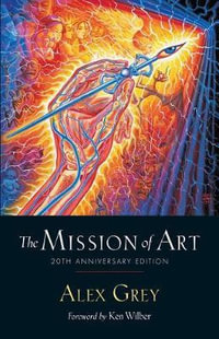 The Mission of Art : 20th Anniversary Edition - Alex Grey