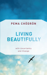 Living Beautifully : With Uncertainty And Change - Pema Chodron