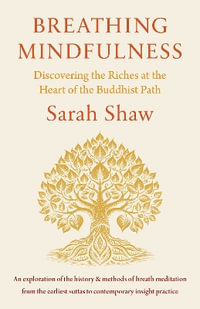 Breathing Mindfulness : Discovering the Riches at the Heart of the Buddhist Path - Sarah Shaw