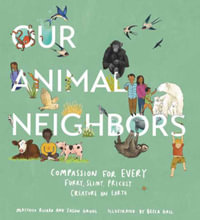 Our Animal Neighbors : Compassion for Every Furry, Slimy, Prickly Creature on Earth - Matthieu Ricard