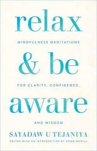 Relax and Be Aware : Mindfulness Meditations for Clarity, Confidence, and Wisdom - Sayadaw U Tejaniya