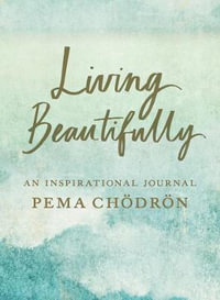 Living Beautifully : A Pema Chodron Inspirational Journal - Pema Chodron