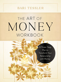 The Art of Money Workbook : A Three-Step Plan to Transform Your Relationship with Money - Bari Tessler