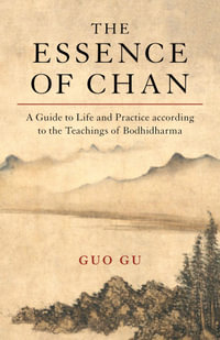 The Essence of Chan : A Guide to Life and Practice according to the Teachings of Bodhidharma - Guo Gu