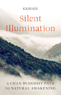 Silent Illumination : A Chan Buddhist Path to Natural Awakening - Guo Gu