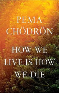 How We Live Is How We Die - Pema Chödrön