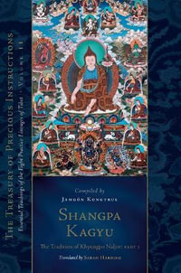 Shangpa Kagyu: The Tradition of Khyungpo Naljor, Part One : Essential Teachings of the Eight Practice Lineages of Tibet, Volume 11 (The Treasury of Precious Instructions) - Jamgön Kongtrul Lodrö Thayé