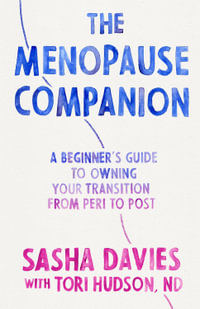 The Menopause Companion : A Beginner's Guide to Owning Your Transition, from Peri to Post - Sasha Davies