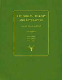 Turfgrass History and Literature : Golf, Lawns, and Sports - James B Beard