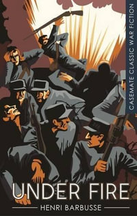 Under Fire : Casemate Classic War Fiction - HENRI BARBUSSE