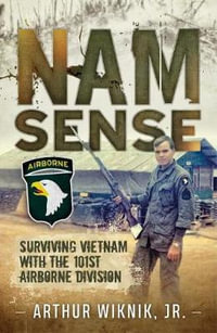 Nam Sense : Surviving Vietnam with the 101st Airborne Division - Arthur Wiknik