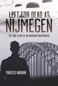 Left for Dead at Nijmegen : True Story of an American Paratrooper in World War II - Nannini. Marcus A.