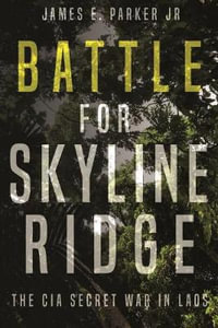 Battle For Skyline Ridge : The Cia Secret War In Laos - James E. Parker