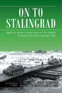 On to Stalingrad : Operation Winter Storm and the attempt to relieve Sixth Army, December 1942 - Horst Scheibert