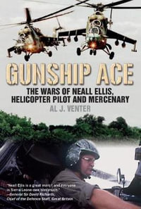 Gunship Ace : The Wars of Neall Ellis, Gunship Pilot and Mercenary - VENTER. AL J.