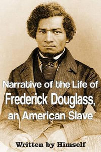 Narrative of the Life of Frederick Douglass, an American Slave - Frederick Douglass