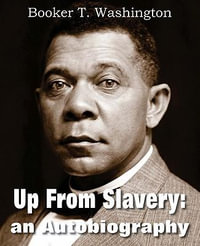 Up from Slavery : An Autobiography - Booker T. Washington