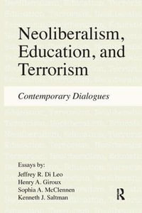 Neoliberalism, Education, and Terrorism : Contemporary Dialogues - Jeffrey R. Di Leo