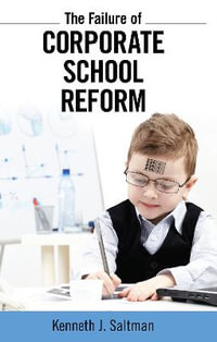 Failure of Corporate School Reform : Critical Interventions - Kenneth J. Saltman